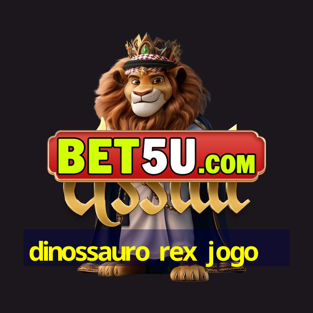 dinossauro rex jogo